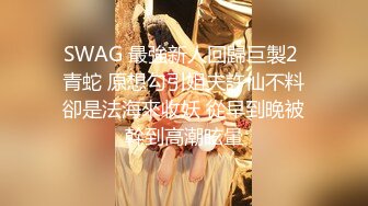 SWAG 最強新人回歸巨製2 青蛇 原想勾引姐夫許仙不料卻是法海來收妖 從早到晚被幹到高潮眩暈