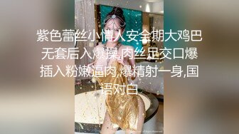 紫色蕾丝小情人安全期大鸡巴无套后入爆操,肉丝足交口爆插入粉嫩逼肉,爆精射一身,国语对白