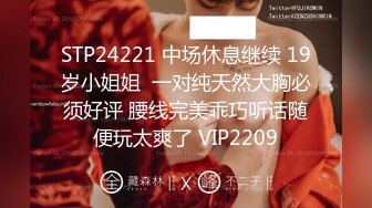 STP24221 中场休息继续 19岁小姐姐  一对纯天然大胸必须好评 腰线完美乖巧听话随便玩太爽了 VIP2209