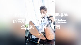  甜美小淫娃 极品麦当劳接待的兼职小学妹 第一视角黑丝 全程被干到神志不清