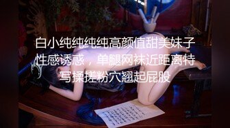 白小纯纯纯纯高颜值甜美妹子性感诱惑，单腿网袜近距离特写揉搓粉穴翘起屁股