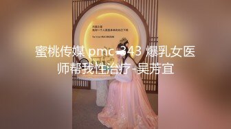 蜜桃传媒 pmc-343 爆乳女医师帮我性治疗-吴芳宜