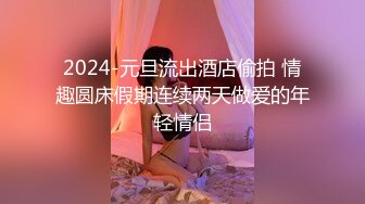 2024-元旦流出酒店偷拍 情趣圆床假期连续两天做爱的年轻情侣