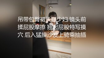 吊带包臀裙长腿少妇 镜头前揉屁股摩擦 翘起屁股特写摸穴 后入猛操沙发上骑乘抽插