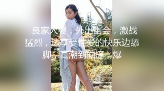   性爱泄密核能重磅推特大神SOUR约啪良家人妻甄选 多姿势无套爆操饥渴淫妻 速插高潮内射