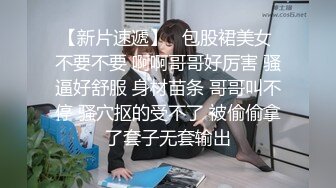 【新片速遞】   包股裙美女 不要不要 啊啊哥哥好厉害 骚逼好舒服 身材苗条 哥哥叫不停 骚穴抠的受不了 被偷偷拿了套子无套输出