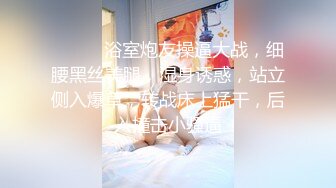 ❤️❤️浴室炮友操逼大战，细腰黑丝美腿，湿身诱惑，站立侧入爆草，转战床上猛干，后入撞击小骚逼