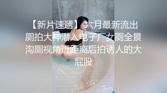 【新片速遞】  厕拍大神提前躲在高校女厕❤️等待女生下课来尿尿,一只只散发着海蛎子味道的鲜嫩的,毛茸茸的鲍鱼跃入眼帘