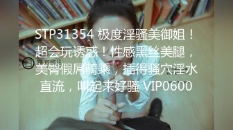 STP31354 极度淫骚美御姐！超会玩诱惑！性感黑丝美腿，美臀假屌骑乘，插得骚穴淫水直流，叫起来好骚 VIP0600