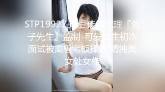 STP19927 麻豆传媒代理『兔子先生』监制-可爱女生初次面试被禽兽老板揉虐 清纯美女处女作