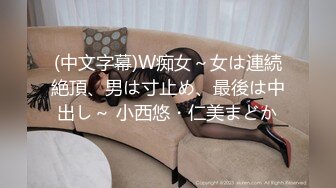 (中文字幕)W痴女～女は連続絶頂、男は寸止め、最後は中出し～ 小西悠・仁美まどか