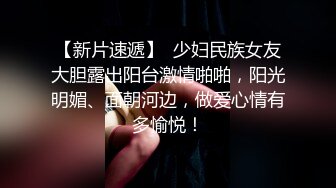 【新片速遞】  少妇民族女友大胆露出阳台激情啪啪，阳光明媚、面朝河边，做爱心情有多愉悦！