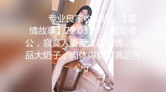 ⭐⭐⭐专业良家收割机，【爱情故事】22.03.07，报复老公，寂寞人妻爱上了偷情，极品大奶子，肉体得到了满足开心了