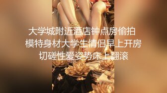 大学城附近酒店钟点房偷拍 模特身材大学生情侣早上开房切磋性爱姿势床上翻滚