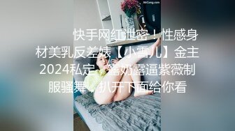 ⚫️⚫️快手网红泄密！性感身材美乳反差婊【小雪儿】金主2024私定，露奶露逼紫薇制服骚舞，扒开下面给你看