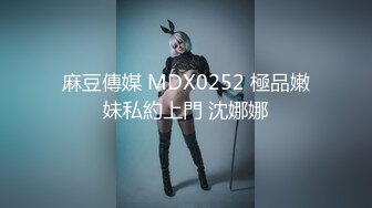 麻豆傳媒 MDX0252 極品嫩妹私約上門 沈娜娜