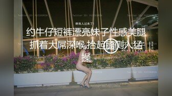 约牛仔短裤漂亮妹子性感美腿抓着大屌深喉,抬起腿侧入猛操