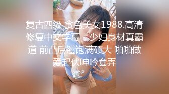 《模特私拍泄密》学院派系列极品清纯气质大屁股女模露点私拍，各种丝袜情趣制服自摸流出淫水不好意思了，对话精彩