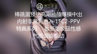 棒跳蛋预热高潮抽搐爆操中出内射非常刺激2~1FC2-PPV特典系列❤️敏感型极品性感气质御姐振动