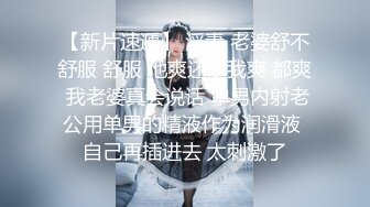 ✿尤物性感娇妻『北纬三十』分享娇妻，女朋友想要被满足但嘴上却说轻点，还好被我识破，只留后入女朋友娇喘连连