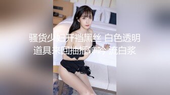 骚货少妇开裆黑丝 白色透明道具来回抽插呻吟 流白浆