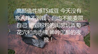 高颜值性感TS咸豆 今天没有客人挣不到钱，但也不能委屈自己 回到粉粉的闺房玩弄菊花穴和肉肉棒 呻吟沉醉的夜晚！