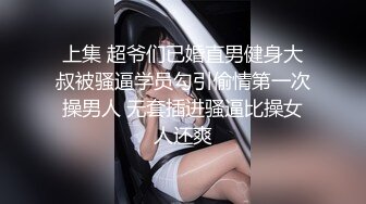 上集 超爷们已婚直男健身大叔被骚逼学员勾引偷情第一次操男人 无套插进骚逼比操女人还爽