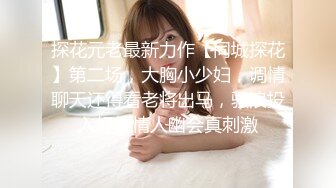 探花元老最新力作【同城探花】第二场，大胸小少妇，调情聊天还得看老将出马，骚浪投入好似情人幽会真刺激