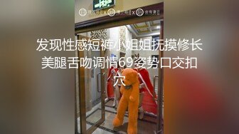 发现性感短裤小姐姐抚摸修长美腿舌吻调情69姿势口交扣穴