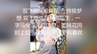 ❤️双飞极品姐妹花❤️终极梦想 双飞颜值超高舞蹈生，一字马肏逼无套内射，姐妹花同时上位，欲姐与清纯萝莉喜欢哪一个