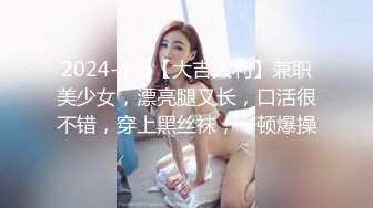 2024-4-5【大吉大利】兼职美少女，漂亮腿又长，口活很不错，穿上黑丝袜，一顿爆操