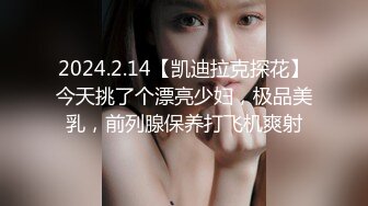 2024.2.14【凯迪拉克探花】今天挑了个漂亮少妇，极品美乳，前列腺保养打飞机爽射