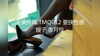 天美传媒 TMQ012 要挟性感嫂子 香月怜