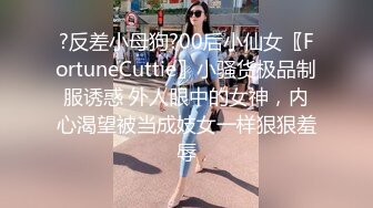 《渣男坑女友》分手后求和不成渣男报复泄愤~样貌十分清纯极品身材大波小姐姐与肥猪男友日常啪啪露脸自拍流出