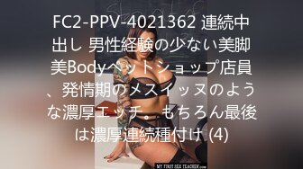 FC2-PPV-4021362 連続中出し 男性経験の少ない美脚美Bodyペットショップ店員、発情期のメスイッヌのような濃厚エッチ。もちろん最後は濃厚連続種付け (4)