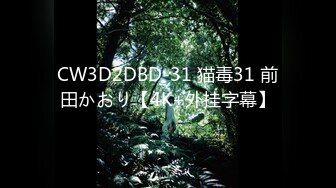 CW3D2DBD-31 猫毒31 前田かおり【4K+外挂字幕】