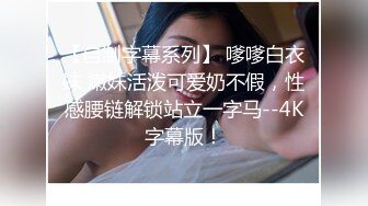 【自制字幕系列】 嗲嗲白衣妹 嫩妹活泼可爱奶不假，性感腰链解锁站立一字马--4K字幕版！