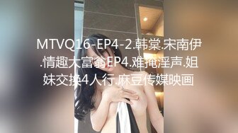 MTVQ16-EP4-2.韩棠.宋南伊.情趣大富翁EP4.难掩淫声.姐妹交换4人行.麻豆传媒映画