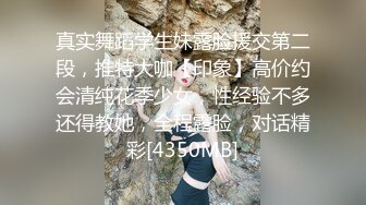 真实舞蹈学生妹露脸援交第二段，推特大咖【印象】高价约会清纯花季少女，性经验不多还得教她，全程露脸，对话精彩[4350MB]