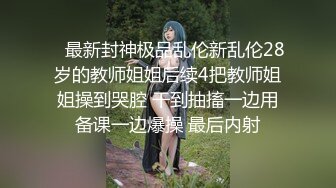    最新封神极品乱伦新乱伦28岁的教师姐姐后续4把教师姐姐操到哭腔 干到抽搐一边用备课一边爆操 最后内射