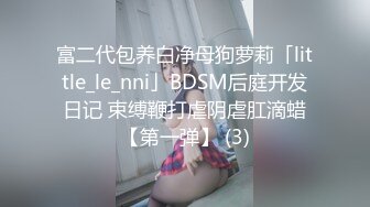 富二代包养白净母狗萝莉「little_le_nni」BDSM后庭开发日记 束缚鞭打虐阴虐肛滴蜡【第一弹】 (3)