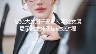 破处大片掰开逼逼特写处女膜展示肤发妹子被破处过程