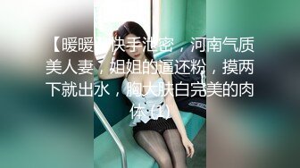 【暖暖】快手泄密，河南气质美人妻，姐姐的逼还粉，摸两下就出水，胸大肤白完美的肉体 (1)