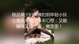 极品美少妇阿姨约到年轻小伙心里乐开花，多半心想：又能赚钱又能艹逼，爽歪歪！