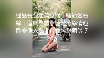 極品長腿淫蕩少婦｜騷逼愛麗絲｜道具自慰穿連體黑絲情趣剛塞側入女上位瘋搖騎乘等 720p