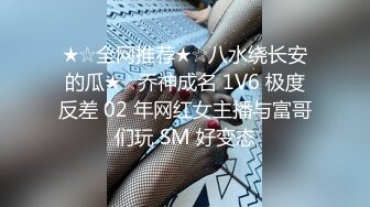 ★☆全网推荐★☆八水绕长安的瓜★☆乔神成名 1V6 极度反差 02 年网红女主播与富哥们玩 SM 好变态