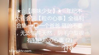 ★☆【原味少女】★☆年纪不大很会玩【粒の心事】全福利合集 一口一个爸爸 骚的不要，无滤镜纯天然，阴毛户型很有特色粒の心事 (2)