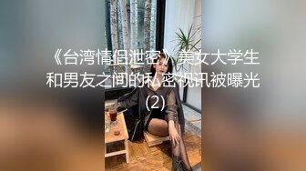 《台湾情侣泄密》美女大学生和男友之间的私密视讯被曝光 (2)