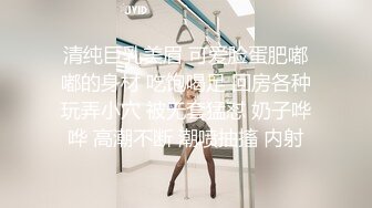 清纯巨乳美眉 可爱脸蛋肥嘟嘟的身材 吃饱喝足 回房各种玩弄小穴 被无套猛怼 奶子哗哗 高潮不断 潮喷抽搐 内射