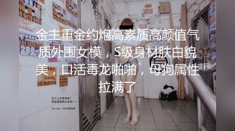 金主重金约炮高素质高颜值气质外围女模，S级身材肤白貌美，口活毒龙啪啪，母狗属性拉满了